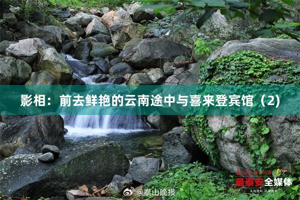 影相：前去鲜艳的云南途中与喜来登宾馆（2)