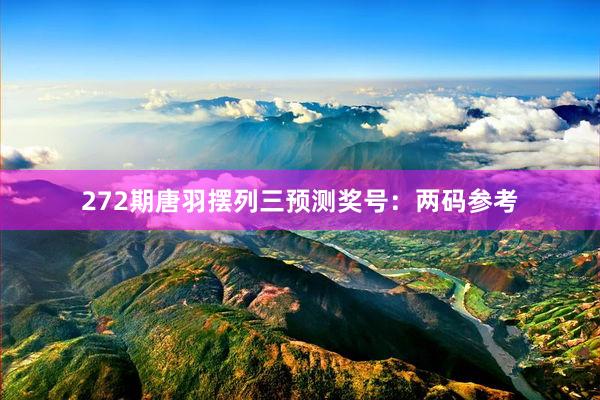 272期唐羽摆列三预测奖号：两码参考