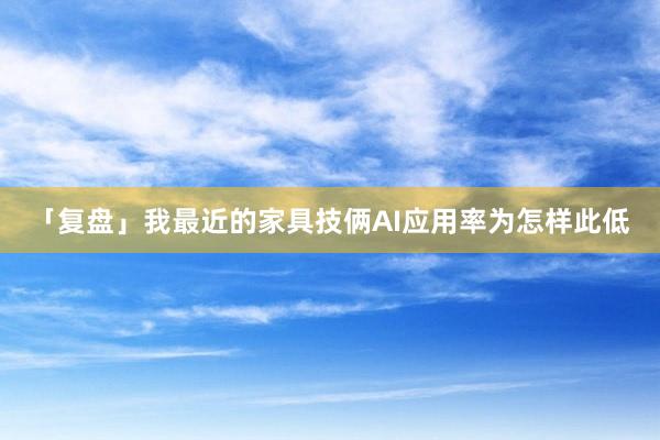 「复盘」我最近的家具技俩AI应用率为怎样此低