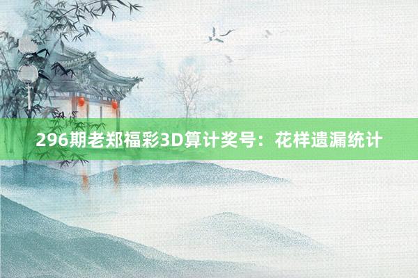 296期老郑福彩3D算计奖号：花样遗漏统计