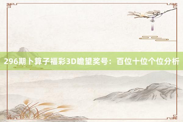 296期卜算子福彩3D瞻望奖号：百位十位个位分析