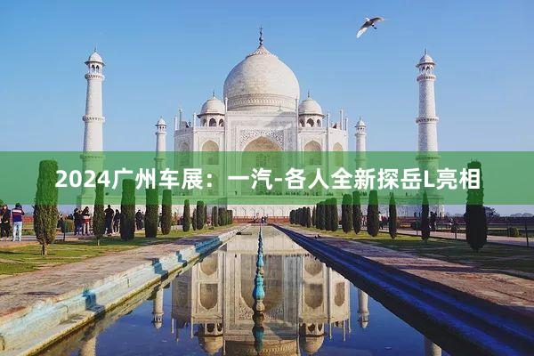 2024广州车展：一汽-各人全新探岳L亮相