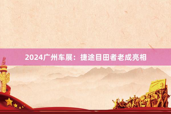 2024广州车展：捷途目田者老成亮相