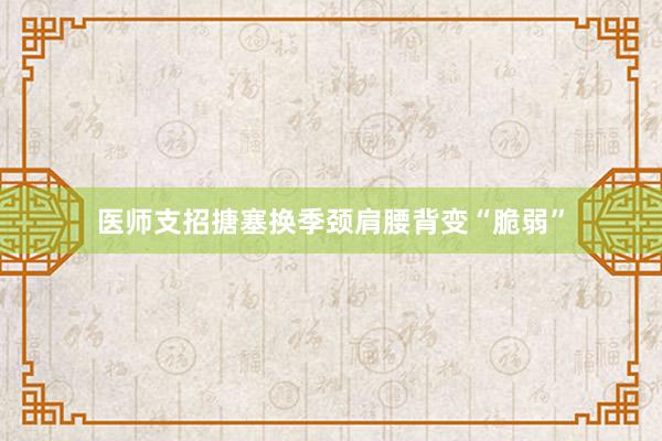 医师支招搪塞换季颈肩腰背变“脆弱”