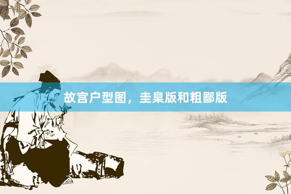 故宫户型图，圭臬版和粗鄙版