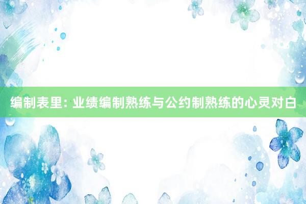 编制表里: 业绩编制熟练与公约制熟练的心灵对白